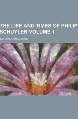 Cover of The Life and Times of Philip Schuyler Volume 1