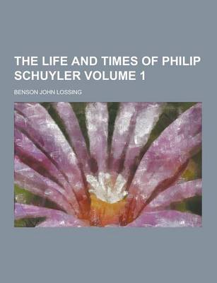Book cover for The Life and Times of Philip Schuyler Volume 1