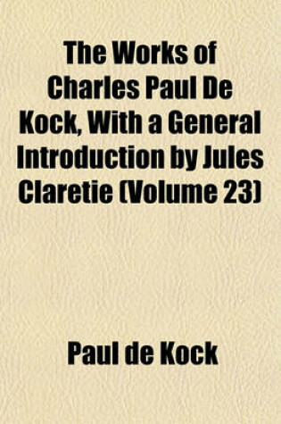 Cover of The Works of Charles Paul de Kock, with a General Introduction by Jules Claretie (Volume 23)
