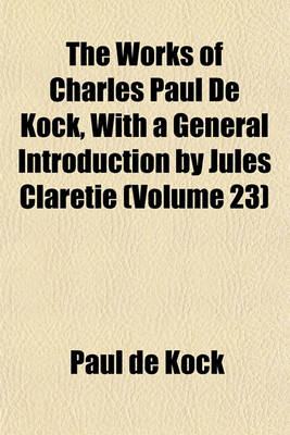 Book cover for The Works of Charles Paul de Kock, with a General Introduction by Jules Claretie (Volume 23)