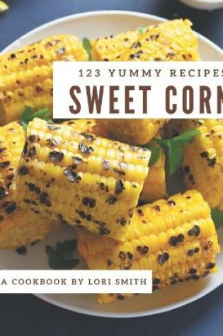Cover of 123 Yummy Sweet Corn Recipes