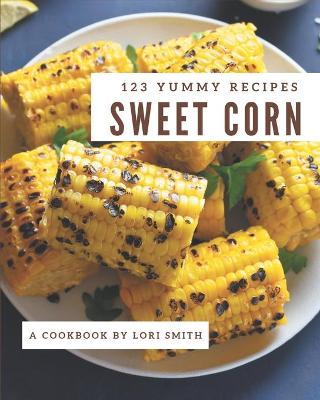 Book cover for 123 Yummy Sweet Corn Recipes