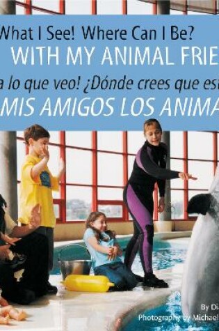 Cover of Look What I See! Where Can I Be? with My Animal Friends / �Mira Lo Que Veo! �D�nde Crees Que Estoy? Con MIS Amigos Los Animales