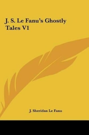 Cover of J. S. Le Fanu's Ghostly Tales V1