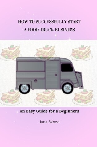 Cover of How to Successfully Start a Food Truck Business