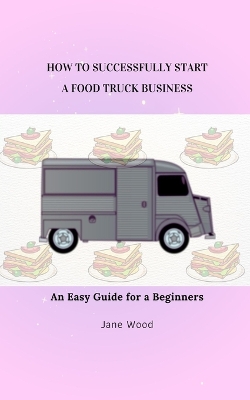 Book cover for How to Successfully Start a Food Truck Business