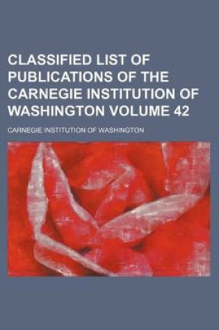 Cover of Classified List of Publications of the Carnegie Institution of Washington Volume 42