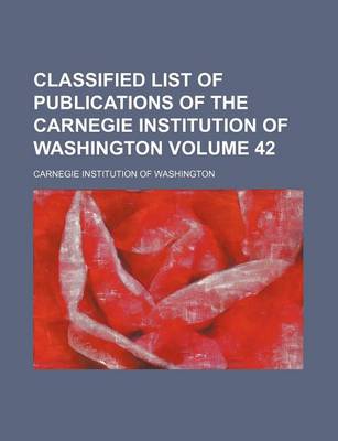 Book cover for Classified List of Publications of the Carnegie Institution of Washington Volume 42