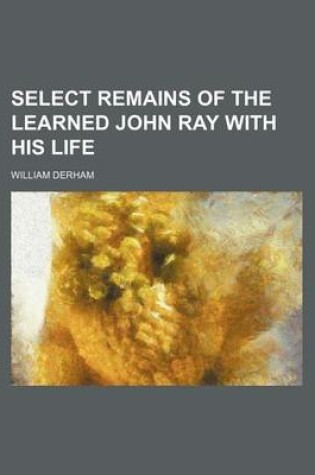 Cover of Select Remains of the Learned John Ray with His Life