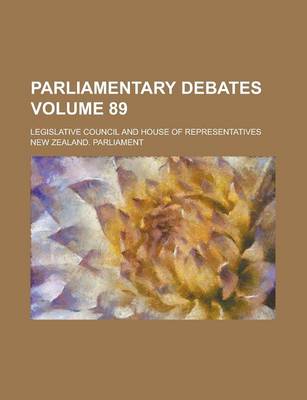 Book cover for Parliamentary Debates; Legislative Council and House of Representatives Volume 89