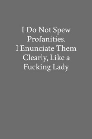Cover of I Do Not Spew Profanities. I Enunciate Them Clearly, like a Fucking Lady