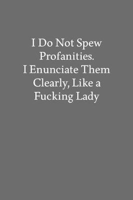 Book cover for I Do Not Spew Profanities. I Enunciate Them Clearly, like a Fucking Lady