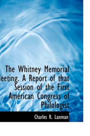 Cover of The Whitney Memorial Meeting. a Report of That Session of the First American Congress of Philologist