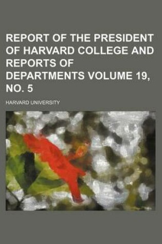 Cover of Report of the President of Harvard College and Reports of Departments Volume 19, No. 5