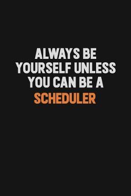 Book cover for Always Be Yourself Unless You Can Be A Scheduler