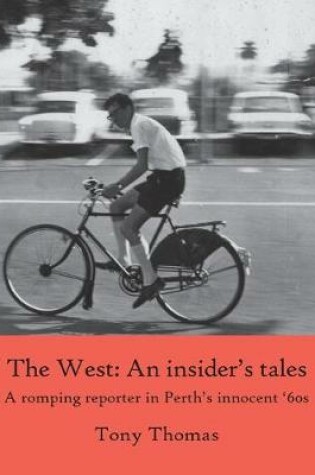 Cover of The West - An insider's tales. A romping reporter in Perth's innocent '60s