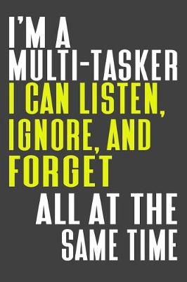 Book cover for I'm A Multi-Tasker I Can Listen, Ignore, And Forget All At The Same Time