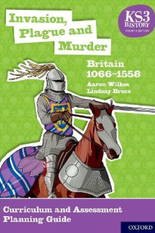 Cover of KS3 History 4th Edition: Invasion, Plague and Murder: Britain 1066-1558 Curriculum and Assessment Planning Guide
