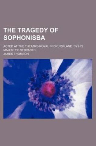 Cover of The Tragedy of Sophonisba; Acted at the Theatre-Royal in Drury-Lane. by His Majesty's Servants