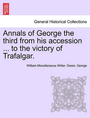 Book cover for Annals of George the Third from His Accession ... to the Victory of Trafalgar.