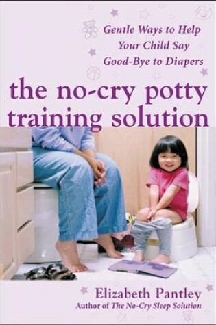 Cover of The No-Cry Potty Training Solution: Gentle Ways to Help Your Child Say Good-Bye to Diapers