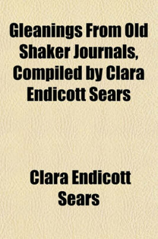 Cover of Gleanings from Old Shaker Journals, Compiled by Clara Endicott Sears