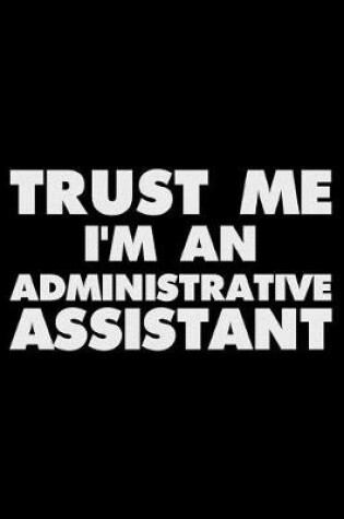 Cover of Trust Me I'm an Administrative Assistant