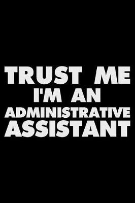 Book cover for Trust Me I'm an Administrative Assistant