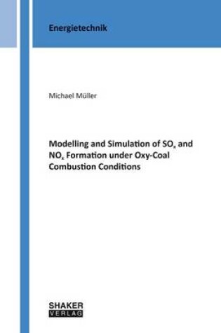 Cover of Modelling and Simulation of SOx and NOx Formation Under Oxy-Coal Combustion Conditions