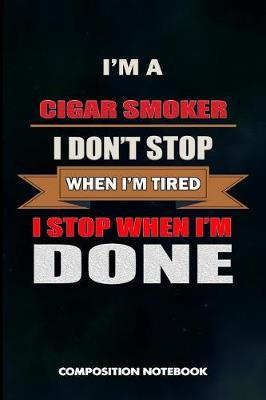 Book cover for I Am a Cigar Smoker I Don't Stop When I Am Tired I Stop When I Am Done