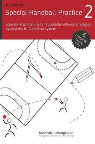 Cover of Special Handball Practice 2 - Step-by-step training of successful offense strategies against the 6-0 defense system