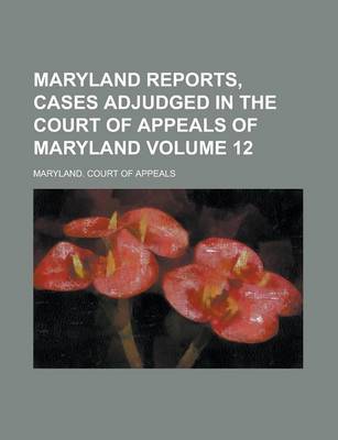 Book cover for Maryland Reports, Cases Adjudged in the Court of Appeals of Maryland Volume 12