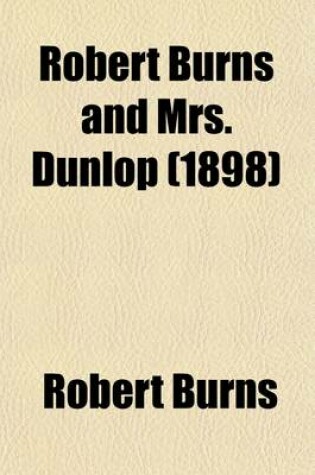 Cover of Robert Burns and Mrs. Dunlop (Volume 2); Correspondence Now Published in Full for the First Time