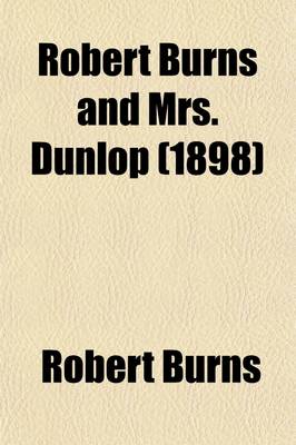 Book cover for Robert Burns and Mrs. Dunlop (Volume 2); Correspondence Now Published in Full for the First Time