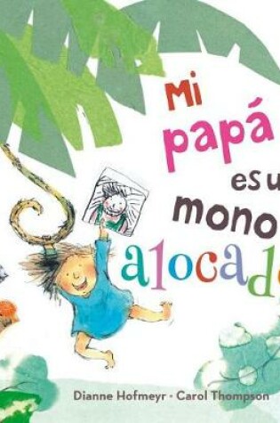 Cover of Mi Papa Es un Mono Alocado