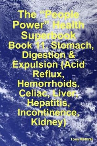 Cover of The "People Power" Health Superbook: Book 11. Stomach, Digestion & Expulsion (Acid Reflux, Hemorrhoids. Celiac, Liver, Hepatitis, Incontinence, Kidney)