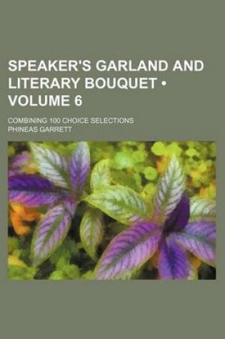 Cover of Speaker's Garland and Literary Bouquet (Volume 6); Combining 100 Choice Selections