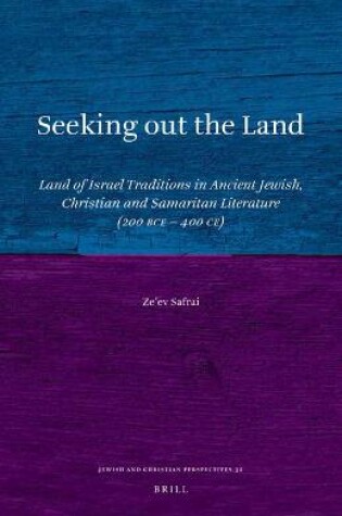 Cover of Seeking out the Land: Land of Israel Traditions in Ancient Jewish, Christian and Samaritan Literature (200 BCE - 400 CE)