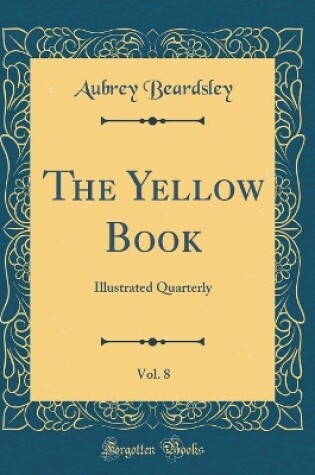 Cover of The Yellow Book, Vol. 8: Illustrated Quarterly (Classic Reprint)