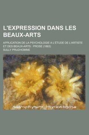 Cover of L'Expression Dans Les Beaux-Arts; Application de La Psychologie A L'Etude de L'Artiste Et Des Beaux-Arts