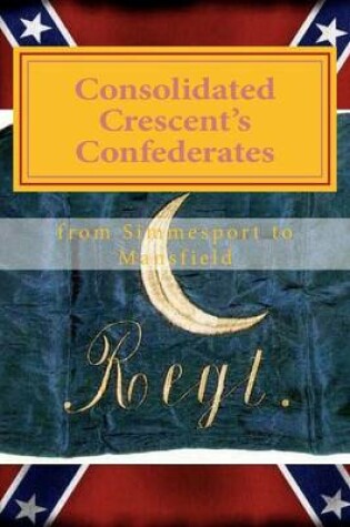 Cover of Consolidated Crescent's Confederates from Simmesport to Mansfield