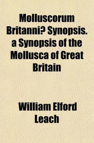 Cover of Molluscorum Britanniae Synopsis. a Synopsis of the Mollusca of Great Britain