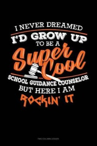 Cover of I Never Dreamed I'd Grow Up to Be a Super Cool School Guidance Counselor But Here I Am Rockin' It!