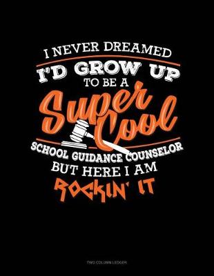 Book cover for I Never Dreamed I'd Grow Up to Be a Super Cool School Guidance Counselor But Here I Am Rockin' It!