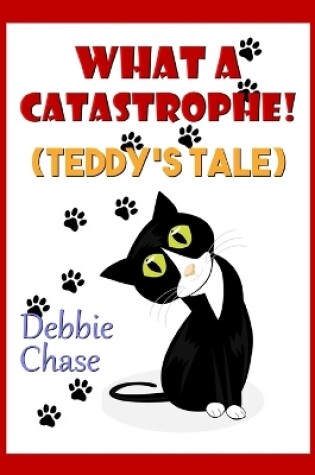 Cover of What A Catastrophe! (Teddy's Tale)
