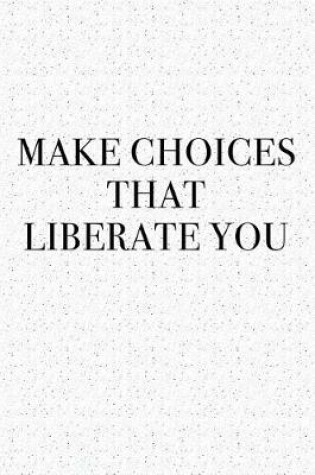 Cover of Make Choices That Liberate You