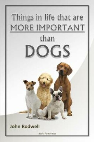 Cover of Things in Life That are More Important Than Dogs