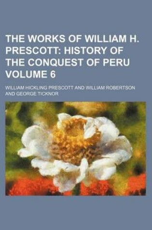 Cover of The Works of William H. Prescott Volume 6; History of the Conquest of Peru