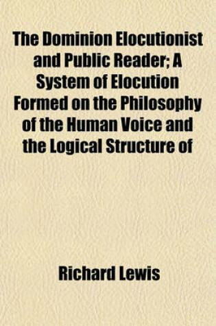 Cover of The Dominion Elocutionist and Public Reader; A System of Elocution Formed on the Philosophy of the Human Voice and the Logical Structure of