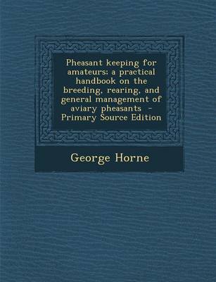 Book cover for Pheasant Keeping for Amateurs; A Practical Handbook on the Breeding, Rearing, and General Management of Aviary Pheasants - Primary Source Edition